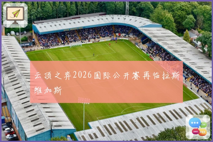 云顶之弈2026国际公开赛再临拉斯维加斯