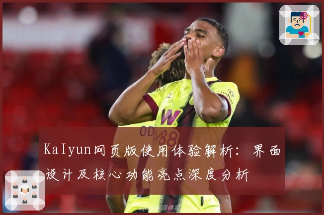 KaIyun网页版使用体验解析：界面设计及核心功能亮点深度分析