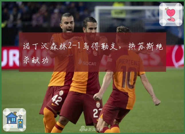 诺丁汉森林2-1乌得勒支，热苏斯绝杀献功