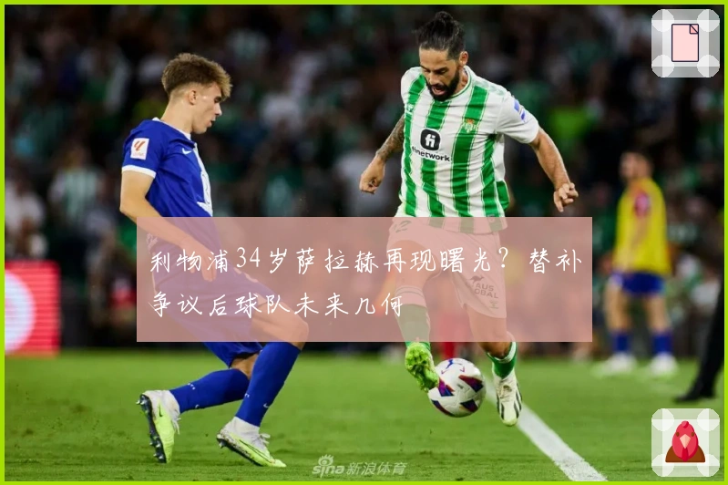 利物浦34岁萨拉赫再现曙光？替补争议后球队未来几何